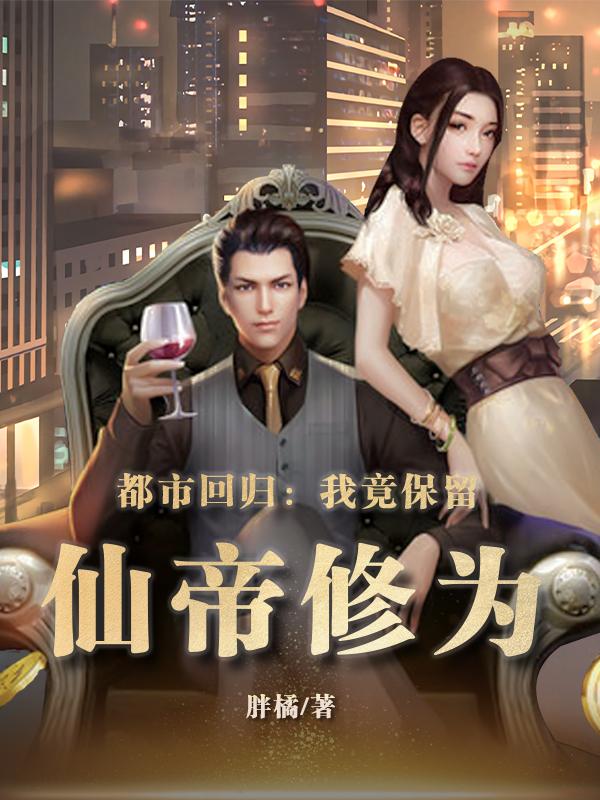 都市回归:我竟保留仙帝修为林飞TXT下载